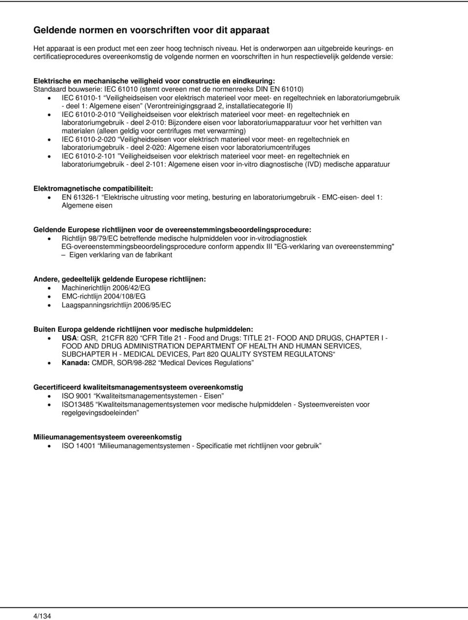 voor constructie en eindkeuring: Standaard bouwserie: IEC 61010 (stemt overeen met de normenreeks DIN EN 61010) IEC 61010-1 Veiligheidseisen voor elektrisch materieel voor meet- en regeltechniek en