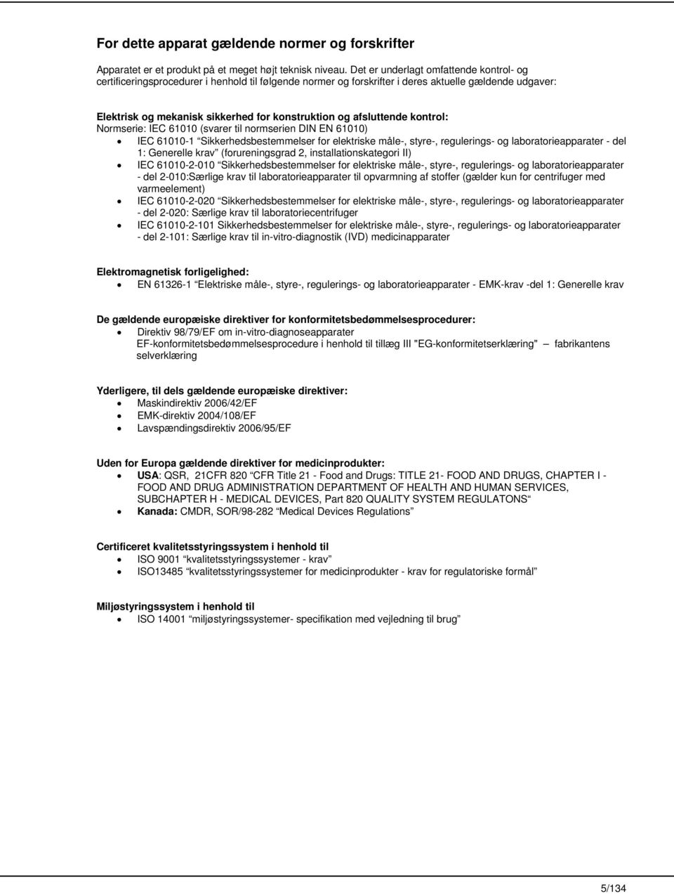 afsluttende kontrol: Normserie: IEC 61010 (svarer til normserien DIN EN 61010) IEC 61010-1 Sikkerhedsbestemmelser for elektriske måle-, styre-, regulerings- og laboratorieapparater - del 1: Generelle