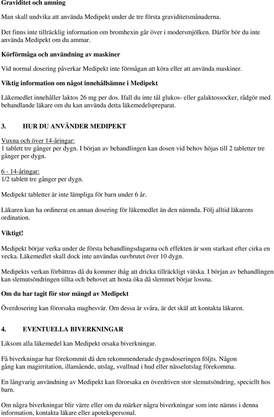 Viktig information om något innehållsämne i Medipekt Läkemedlet innehåller laktos 26 mg per dos.