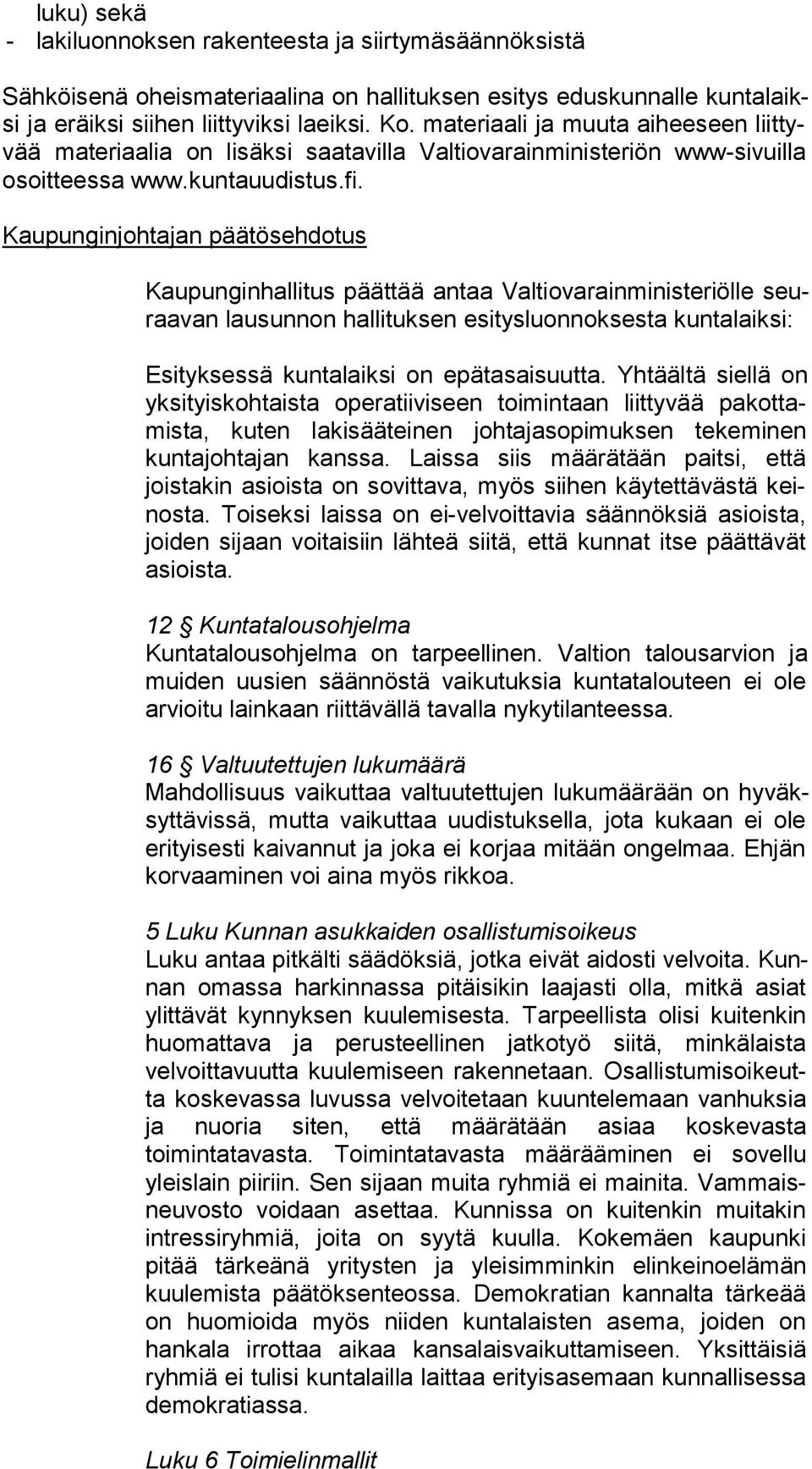 Kaupunginjohtajan päätösehdotus Kaupunginhallitus päättää antaa Val tio va rain mi nis te riöl le seuraa van lausunnon hallituksen esitysluonnoksesta kun ta laik si: Esityksessä kuntalaiksi on