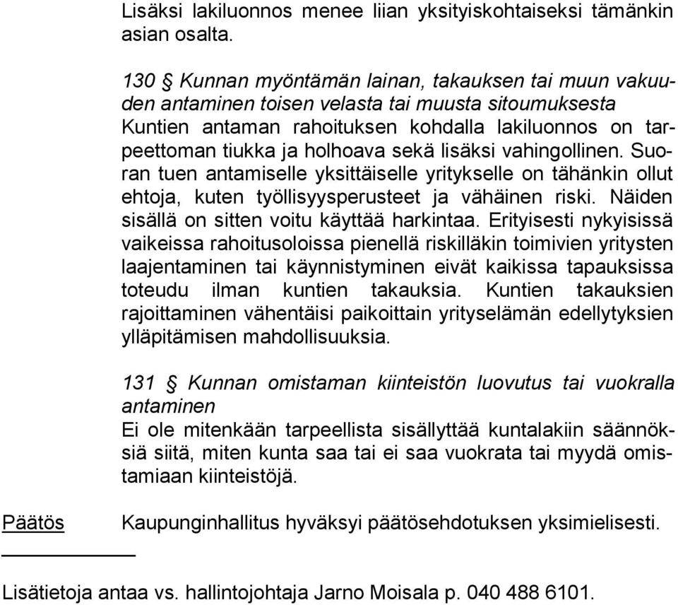 lisäksi vahingollinen. Suoran tuen antamiselle yksittäiselle yritykselle on tähänkin ol lut ehtoja, kuten työllisyysperusteet ja vähäinen riski. Näi den sisällä on sitten voitu käyttää harkintaa.