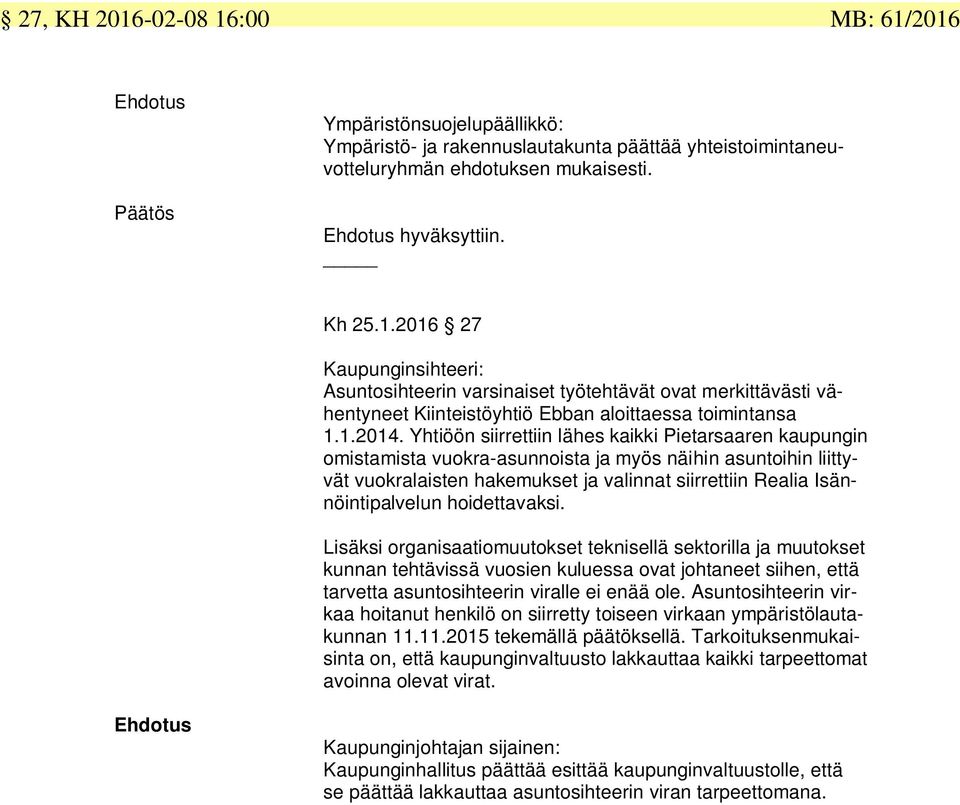 Yhtiöön siirrettiin lähes kaikki Pietarsaaren kaupungin omistamista vuokra-asunnoista ja myös näihin asuntoihin liittyvät vuokralaisten hakemukset ja valinnat siirrettiin Realia Isännöintipalvelun