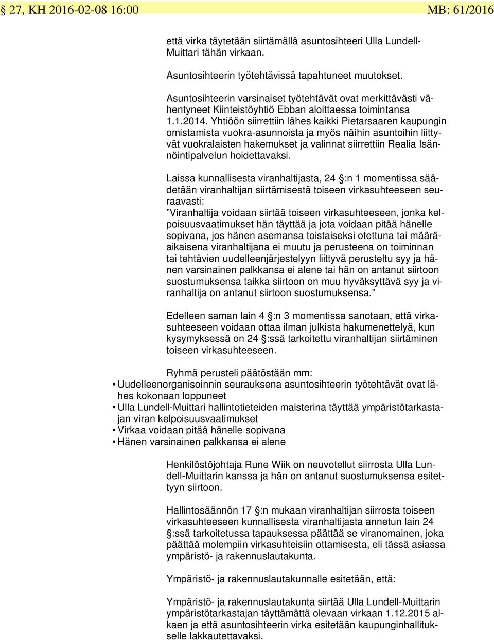 Yhtiöön siirrettiin lähes kaikki Pietarsaaren kaupungin omistamista vuokra-asunnoista ja myös näihin asuntoihin liittyvät vuokralaisten hakemukset ja valinnat siirrettiin Realia Isännöintipalvelun