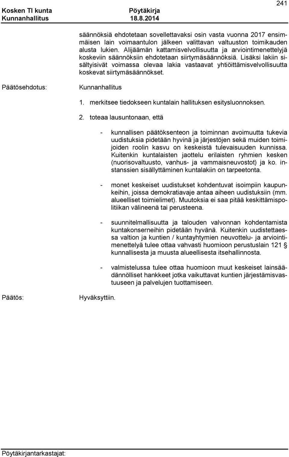 Lisäksi lakiin sisältyisivät voimassa olevaa lakia vastaavat yhtiöittämisvelvollisuutta koskevat siirtymäsäännökset. Kunnanhallitus 1. merkitsee tiedokseen kuntalain hallituksen esitysluonnoksen. 2.