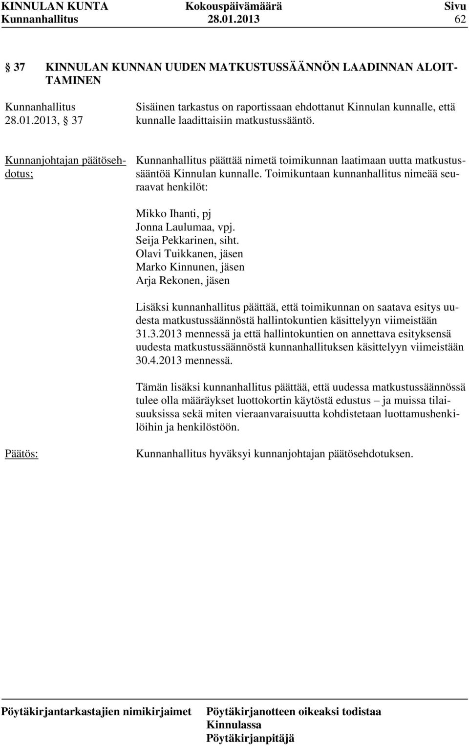 Olavi Tuikkanen, jäsen Marko Kinnunen, jäsen Arja Rekonen, jäsen Lisäksi kunnanhallitus päättää, että toimikunnan on saatava esitys uudesta matkustussäännöstä hallintokuntien käsittelyyn viimeistään