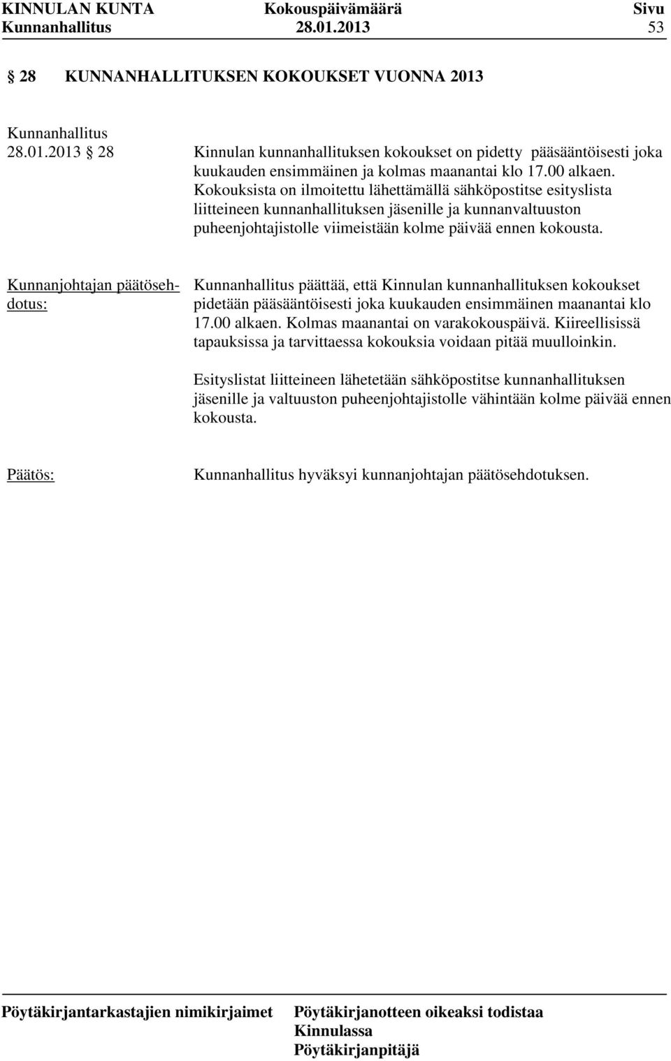 Kunnanjohtajan päätösehdotus: päättää, että Kinnulan kunnanhallituksen kokoukset pidetään pääsääntöisesti joka kuukauden ensimmäinen maanantai klo 17.00 alkaen. Kolmas maanantai on varakokouspäivä.