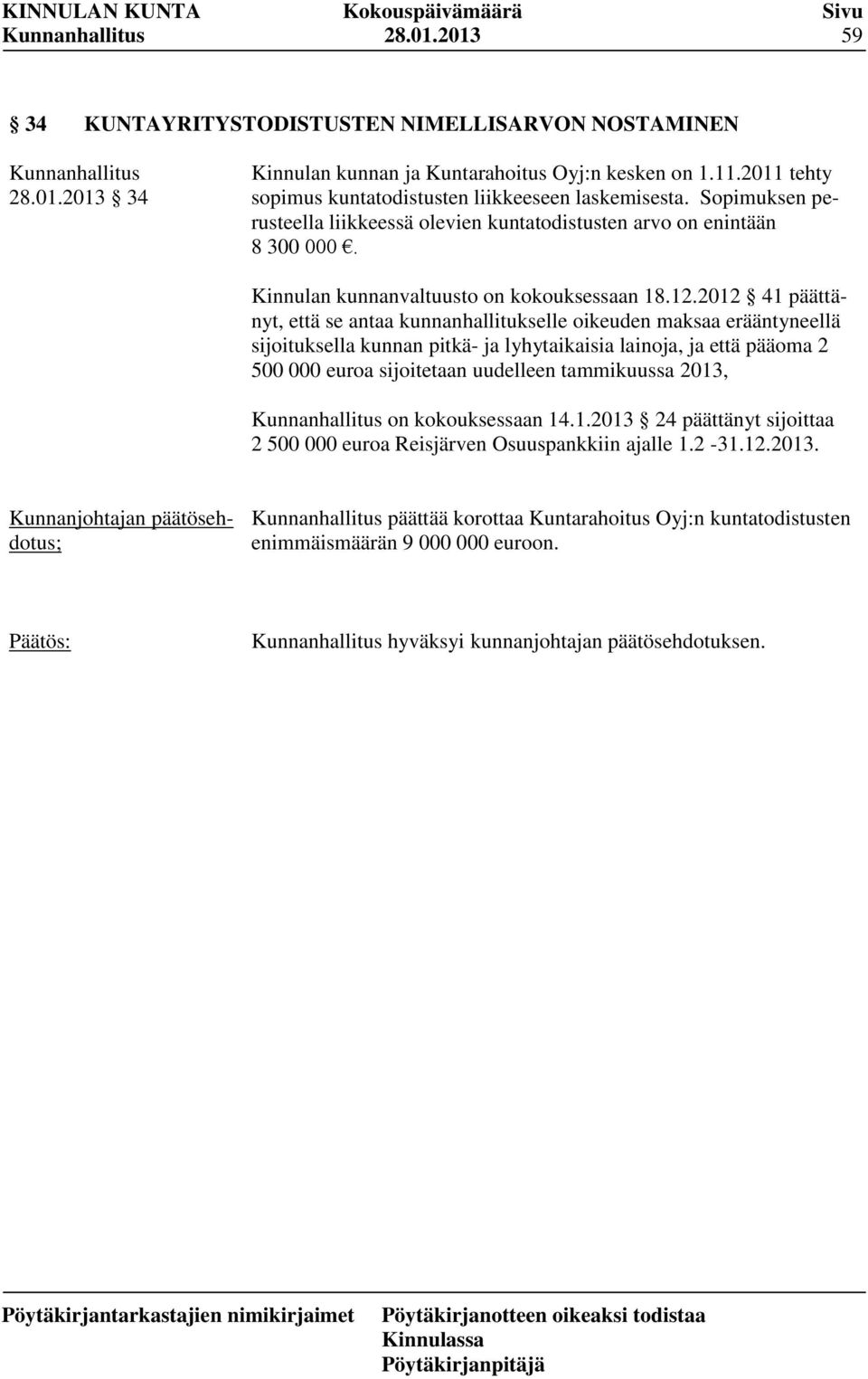 2012 41 päättänyt, että se antaa kunnanhallitukselle oikeuden maksaa erääntyneellä sijoituksella kunnan pitkä- ja lyhytaikaisia lainoja, ja että pääoma 2 500 000 euroa sijoitetaan uudelleen