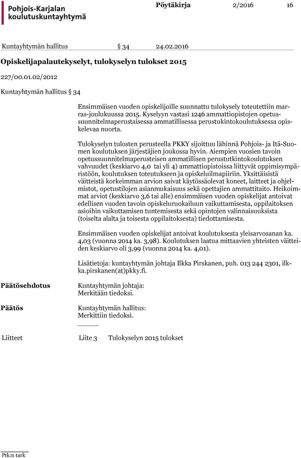 Tulokyselyn tulosten perusteella PKKY sijoittuu lähinnä Pohjois- ja Itä-Suomen kou lu tuk sen järjestäjien joukossa hyvin.