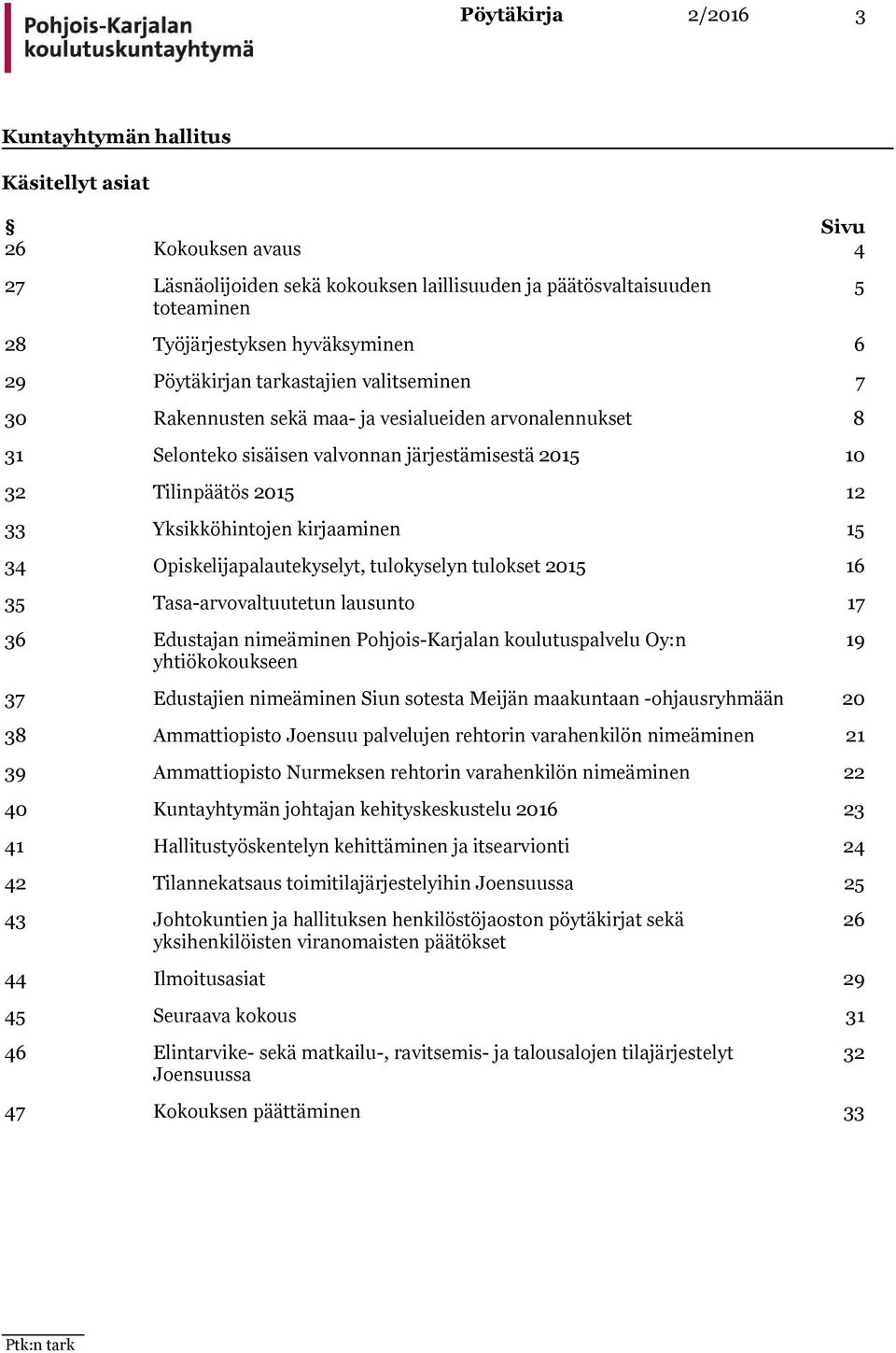 kirjaaminen 15 34 Opiskelijapalautekyselyt, tulokyselyn tulokset 2015 16 35 Tasa-arvovaltuutetun lausunto 17 36 Edustajan nimeäminen Pohjois-Karjalan koulutuspalvelu Oy:n yhtiökokoukseen 19 37