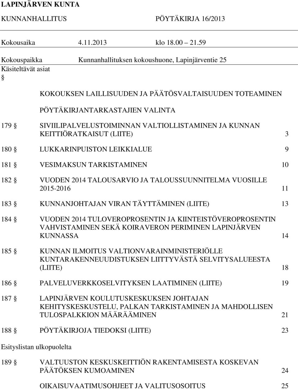 SIVIILIPALVELUSTOIMINNAN VALTIOLLISTAMINEN JA KUNNAN KEITTIÖRATKAISUT (LIITE) 3 180 LUKKARINPUISTON LEIKKIALUE 9 181 VESIMAKSUN TARKISTAMINEN 10 182 VUODEN 2014 TALOUSARVIO JA TALOUSSUUNNITELMA