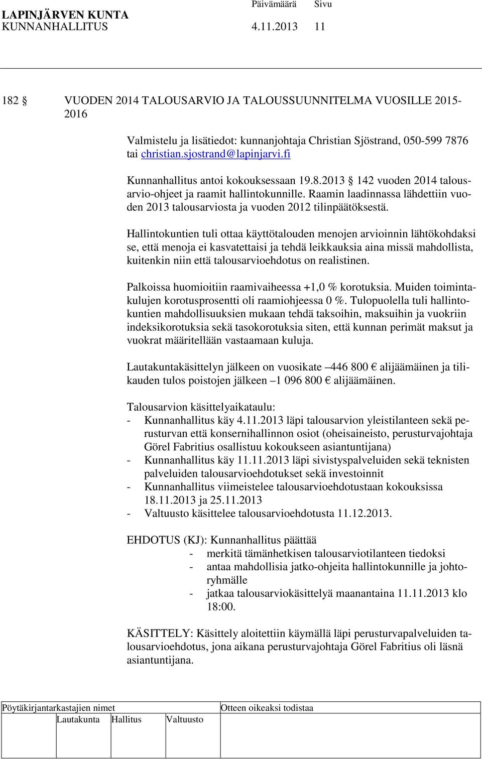 Raamin laadinnassa lähdettiin vuoden 2013 talousarviosta ja vuoden 2012 tilinpäätöksestä.