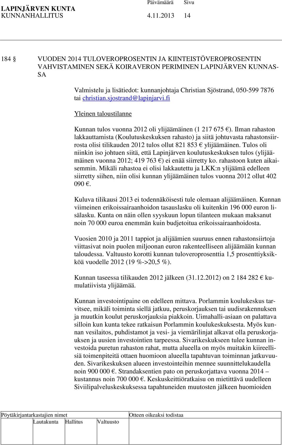 050-599 7876 tai christian.sjostrand@lapinjarvi.fi Yleinen taloustilanne Kunnan tulos vuonna 2012 oli ylijäämäinen (1 217 675 ).