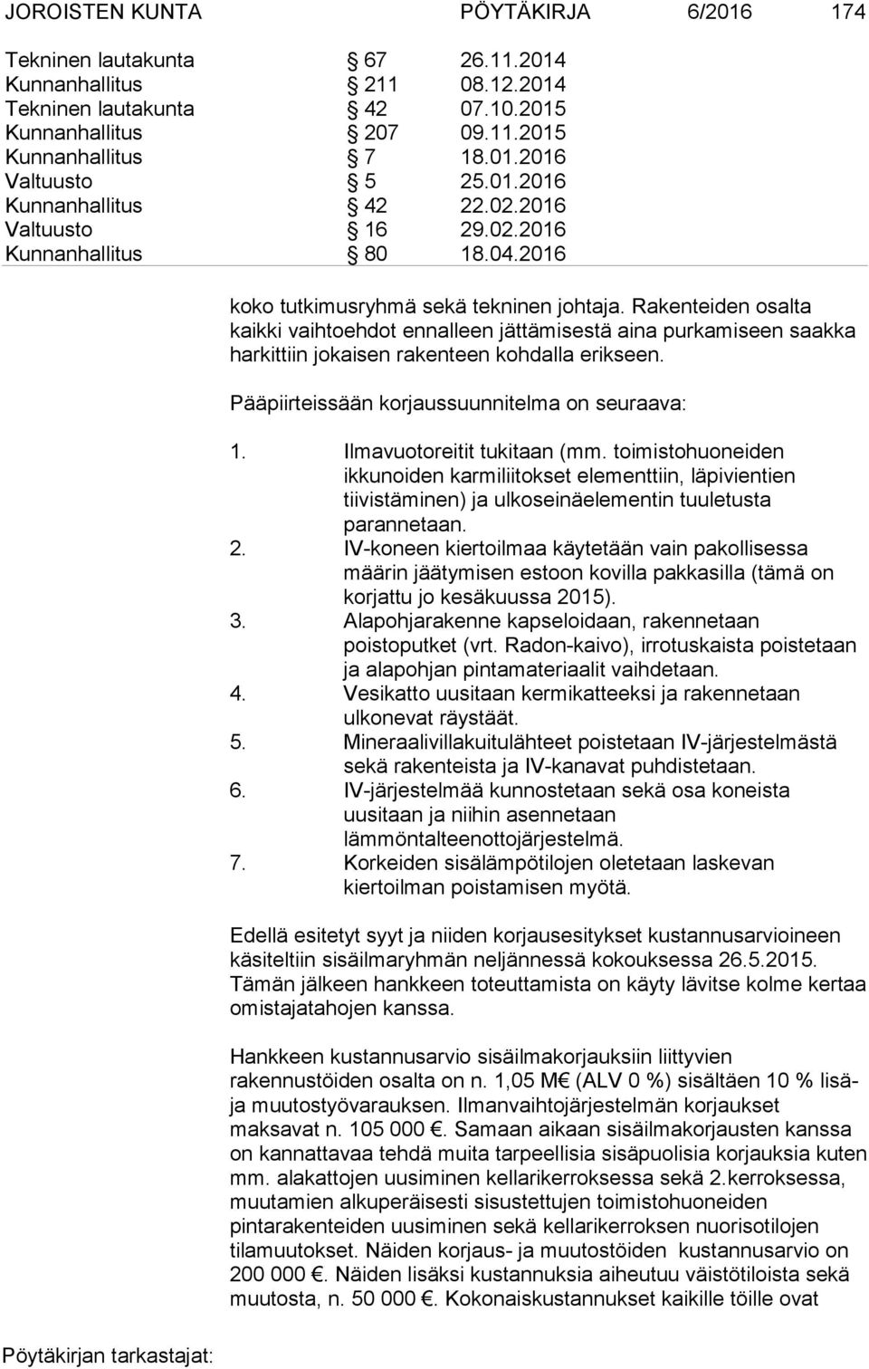 Ilmavuotoreitit tukitaan (mm. toimistohuoneiden ikkunoiden karmiliitokset elementtiin, läpivientien tiivistäminen) ja ulkoseinäelementin tuuletusta parannetaan. 2.