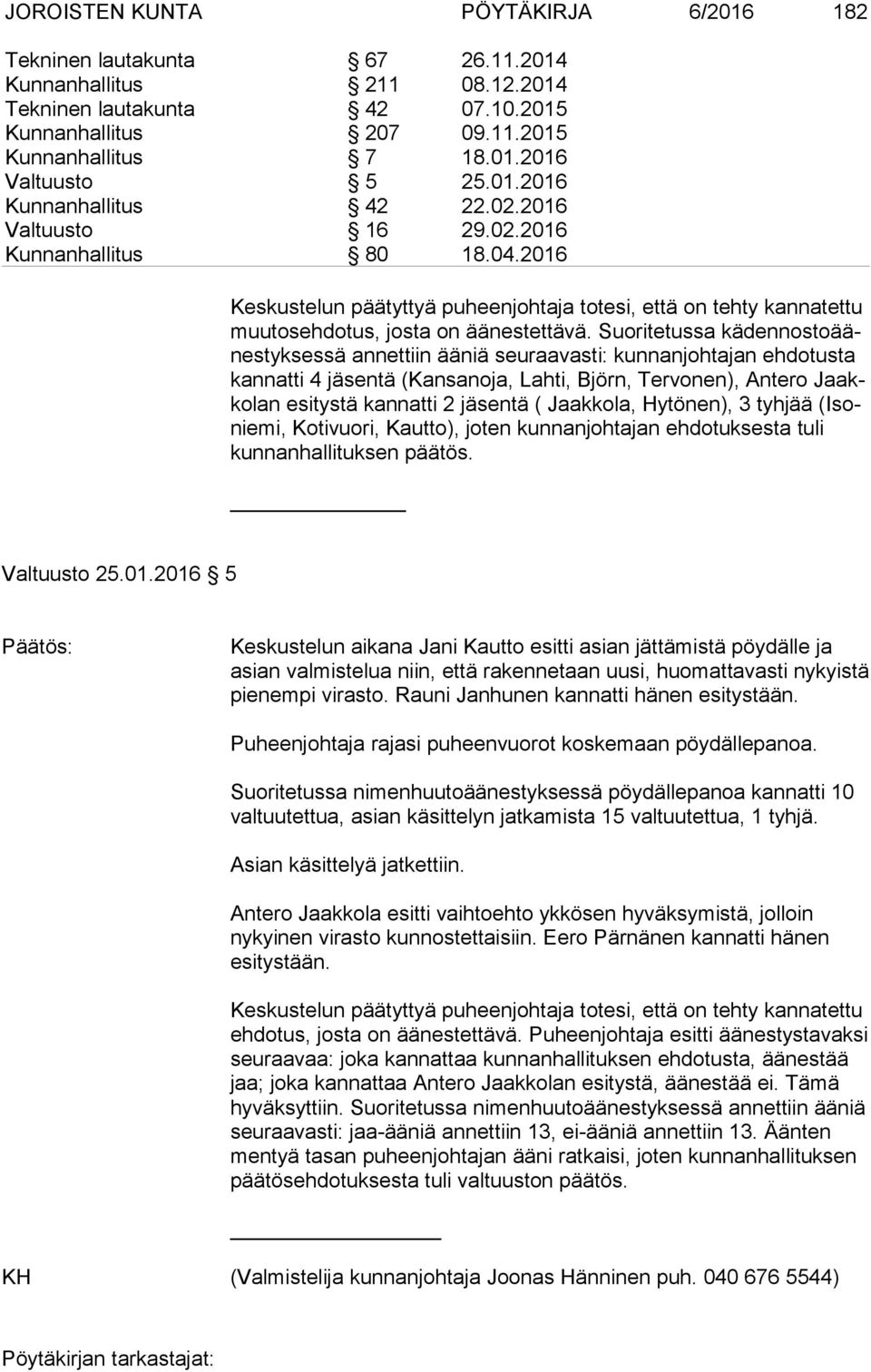 jäsentä ( Jaakkola, Hytönen), 3 tyhjää (Isonie mi, Kotivuori, Kautto), joten kunnanjohtajan ehdotuksesta tuli kun nan hal li tuk sen päätös. Valtuusto 25.01.