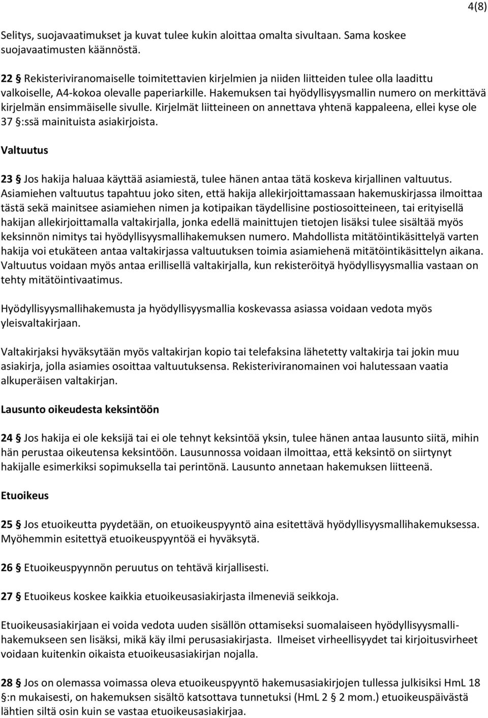 Hakemuksen tai hyödyllisyysmallin numero on merkittävä kirjelmän ensimmäiselle sivulle. Kirjelmät liitteineen on annettava yhtenä kappaleena, ellei kyse ole 37 :ssä mainituista asiakirjoista.