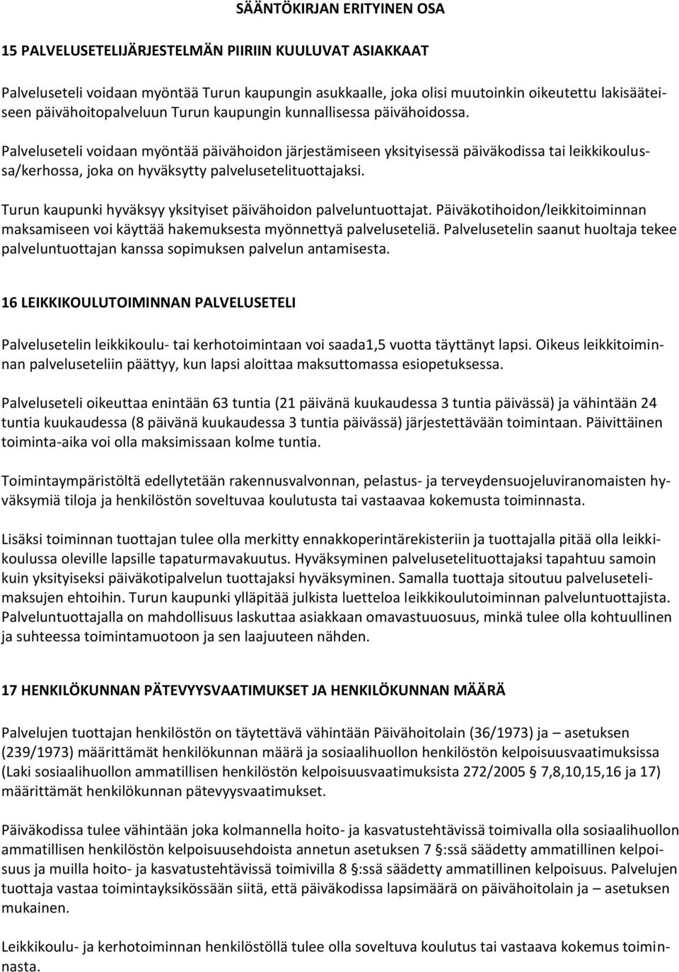 Palveluseteli voidaan myöntää päivähoidon järjestämiseen yksityisessä päiväkodissa tai leikkikoulussa/kerhossa, joka on hyväksytty palvelusetelituottajaksi.