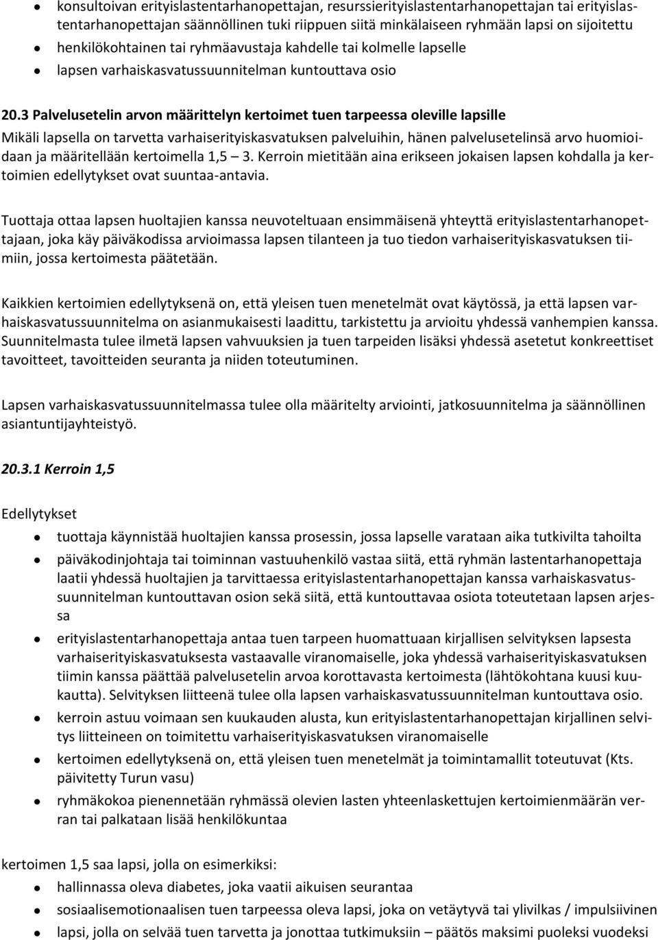 3 Palvelusetelin arvon määrittelyn kertoimet tuen tarpeessa oleville lapsille Mikäli lapsella on tarvetta varhaiserityiskasvatuksen palveluihin, hänen palvelusetelinsä arvo huomioidaan ja