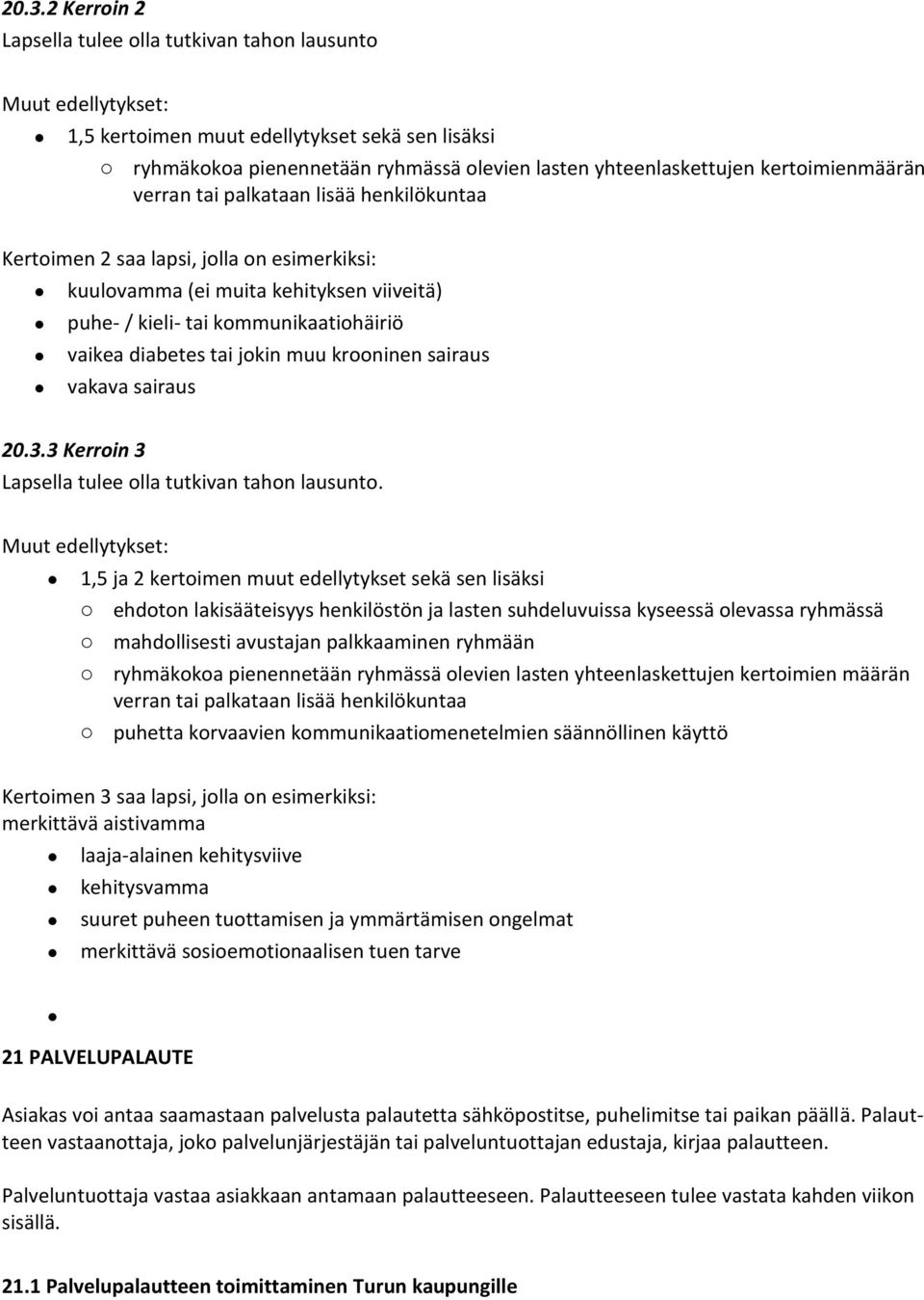 tai jokin muu krooninen sairaus vakava sairaus 20.3.3 Kerroin 3 Lapsella tulee olla tutkivan tahon lausunto.