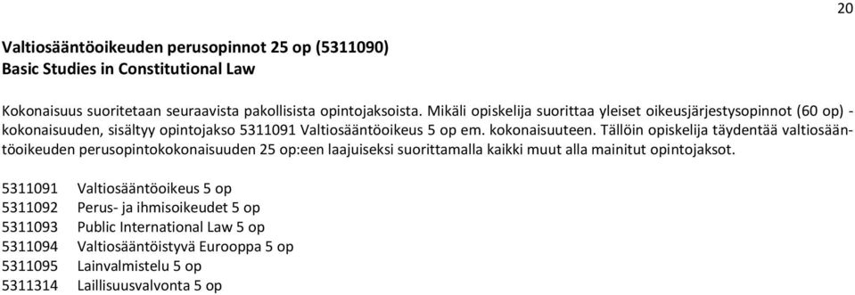 Tällöin opiskelija täydentää valtiosääntöoikeuden perusopintokokonaisuuden 25 op:een laajuiseksi suorittamalla kaikki muut alla mainitut opintojaksot.