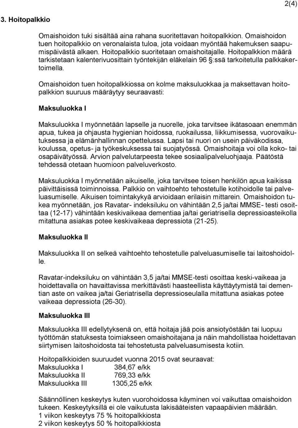 Omaishoidon tuen hoitopalkkiossa on kolme maksuluokkaa ja maksettavan hoitopalkkion suuruus määräytyy seuraavasti: Maksuluokka I Maksuluokka I myönnetään lapselle ja nuorelle, joka tarvitsee