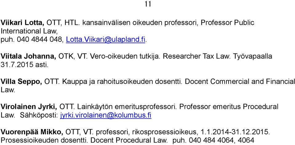 Docent Commercial and Financial Law. Virolainen Jyrki, OTT. Lainkäytön emeritusprofessori. Professor emeritus Procedural Law. Sähköposti: jyrki.