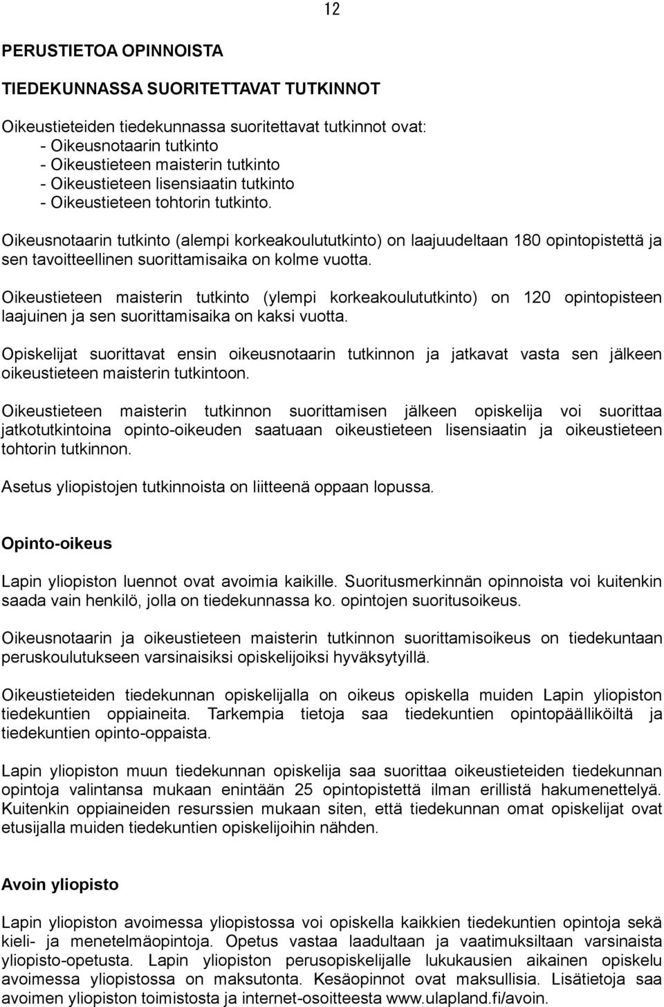 Oikeusnotaarin tutkinto (alempi korkeakoulututkinto) on laajuudeltaan 180 opintopistettä ja sen tavoitteellinen suorittamisaika on kolme vuotta.