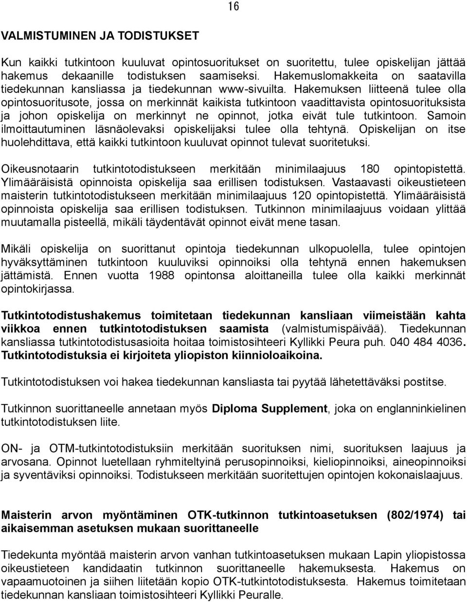 Hakemuksen liitteenä tulee olla opintosuoritusote, jossa on merkinnät kaikista tutkintoon vaadittavista opintosuorituksista ja johon opiskelija on merkinnyt ne opinnot, jotka eivät tule tutkintoon.