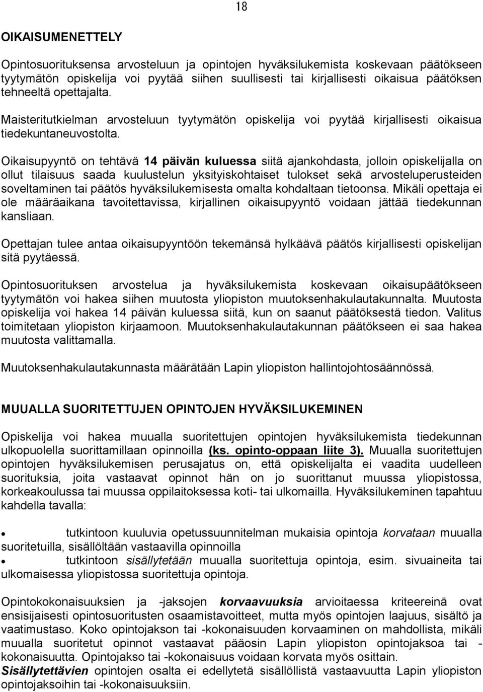 Oikaisupyyntö on tehtävä 14 päivän kuluessa siitä ajankohdasta, jolloin opiskelijalla on ollut tilaisuus saada kuulustelun yksityiskohtaiset tulokset sekä arvosteluperusteiden soveltaminen tai päätös