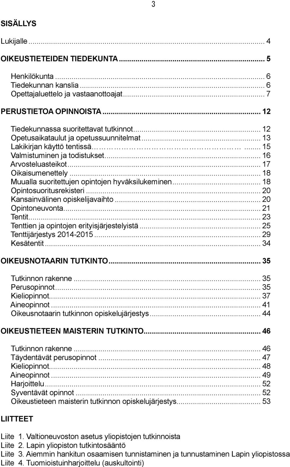 .. 17 Oikaisumenettely... 18 Muualla suoritettujen opintojen hyväksilukeminen... 18 Opintosuoritusrekisteri... 20 Kansainvälinen opiskelijavaihto... 20 Opintoneuvonta... 21 Tentit.