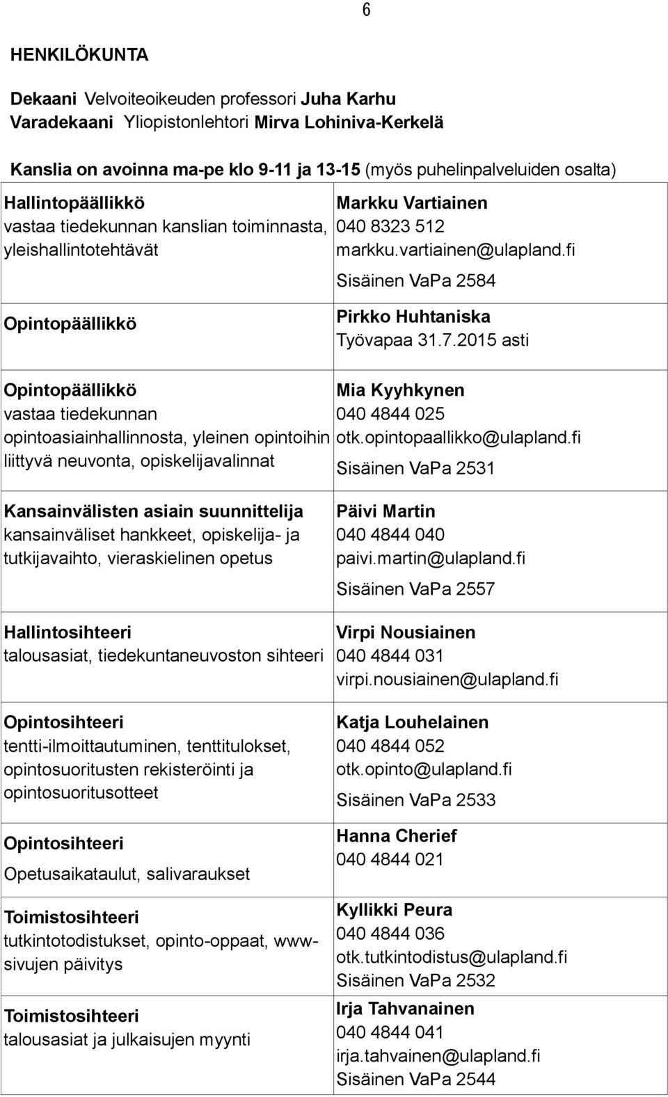 fi Sisäinen VaPa 2584 Opintopäällikkö Pirkko Huhtaniska Työvapaa 31.7.2015 asti Opintopäällikkö Mia Kyyhkynen vastaa tiedekunnan 040 4844 025 opintoasiainhallinnosta, yleinen opintoihin otk.