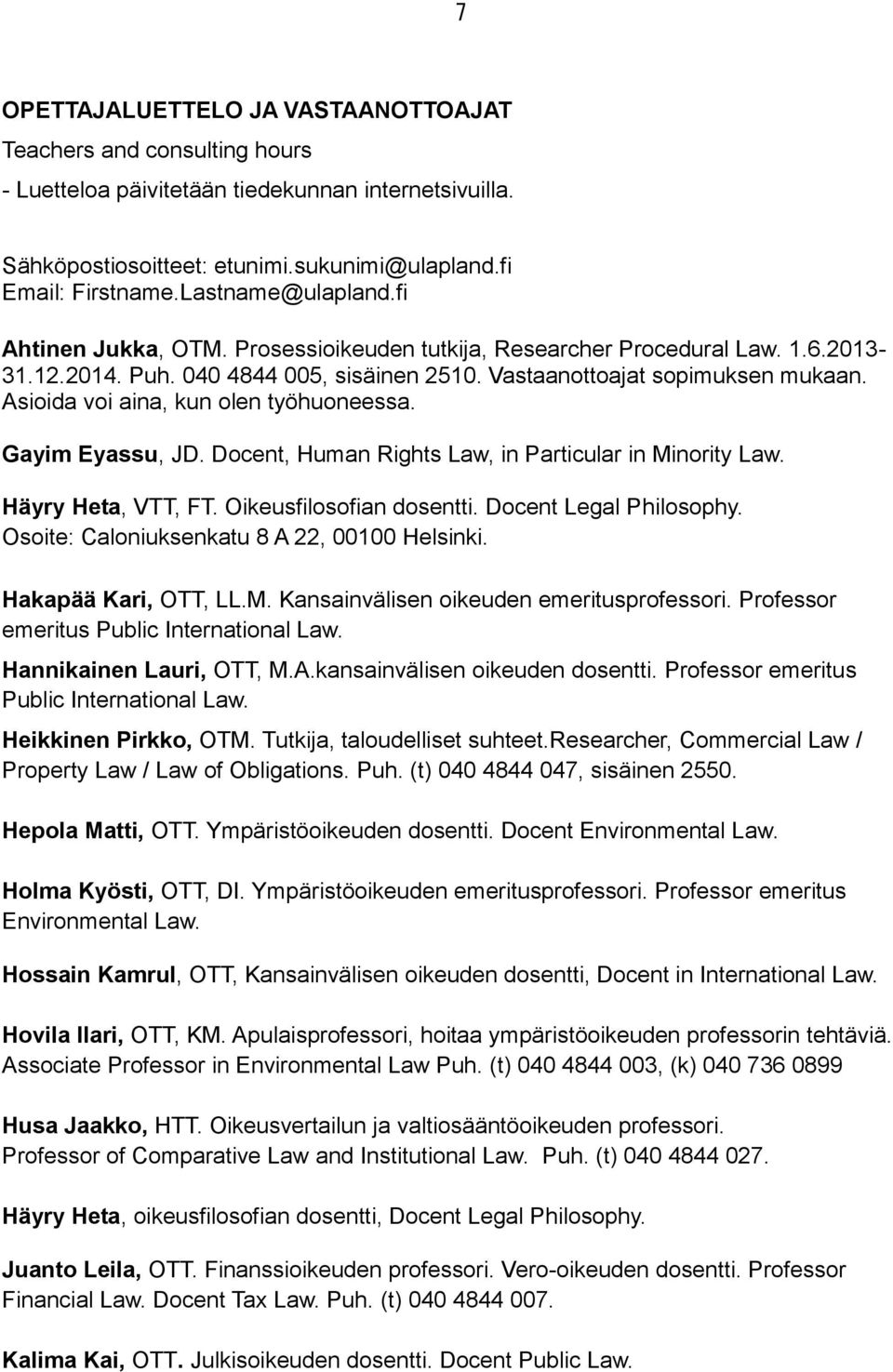 Asioida voi aina, kun olen työhuoneessa. Gayim Eyassu, JD. Docent, Human Rights Law, in Particular in Minority Law. Häyry Heta, VTT, FT. Oikeusfilosofian dosentti. Docent Legal Philosophy.