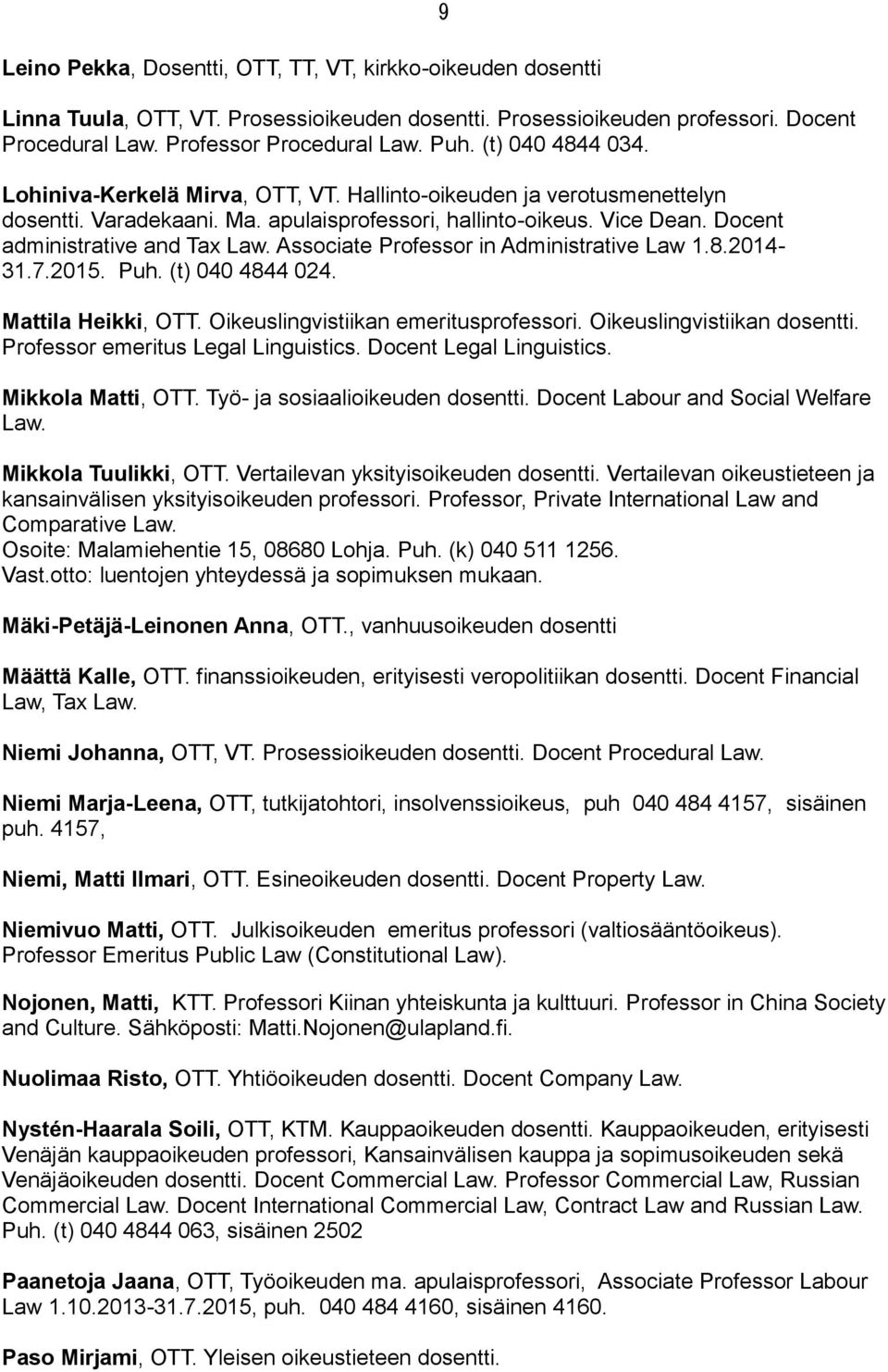 Associate Professor in Administrative Law 1.8.2014-31.7.2015. Puh. (t) 040 4844 024. Mattila Heikki, OTT. Oikeuslingvistiikan emeritusprofessori. Oikeuslingvistiikan dosentti.