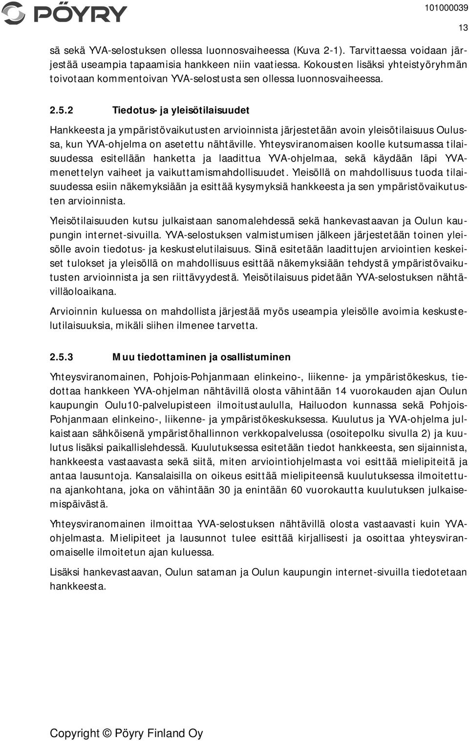 2 Tiedotus- ja yleisötilaisuudet Hankkeesta ja ympäristövaikutusten arvioinnista järjestetään avoin yleisötilaisuus Oulussa, kun YVA-ohjelma on asetettu nähtäville.