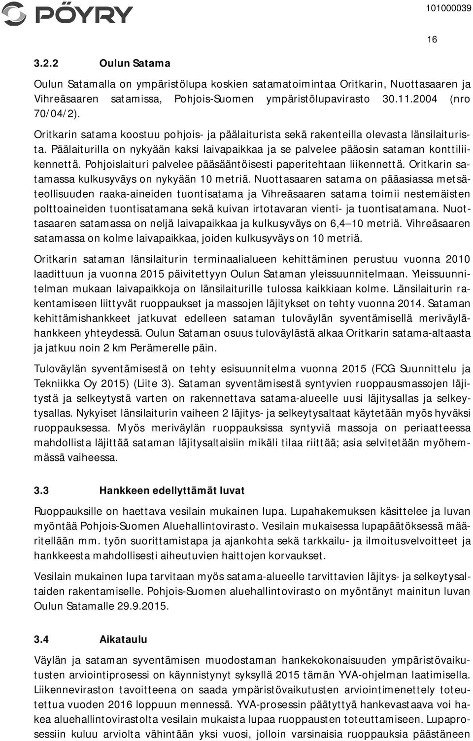 Pohjoislaituri palvelee pääsääntöisesti paperitehtaan liikennettä. Oritkarin satamassa kulkusyväys on nykyään 10 metriä.