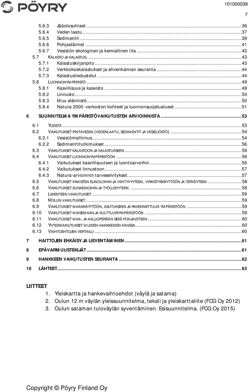 .. 50 5.8.4 Natura 2000 -verkoston kohteet ja luonnonsuojelualueet... 51 6 SUUNNITELMA YMPÄRISTÖVAIKUTUSTEN ARVIOINNISTA... 53 6.1 YLEISTÄ... 53 6.2 VAIKUTUKSET PINTAVESIIN (VEDENLAATU, SEDIMENTIT JA VESIELIÖSTÖ).