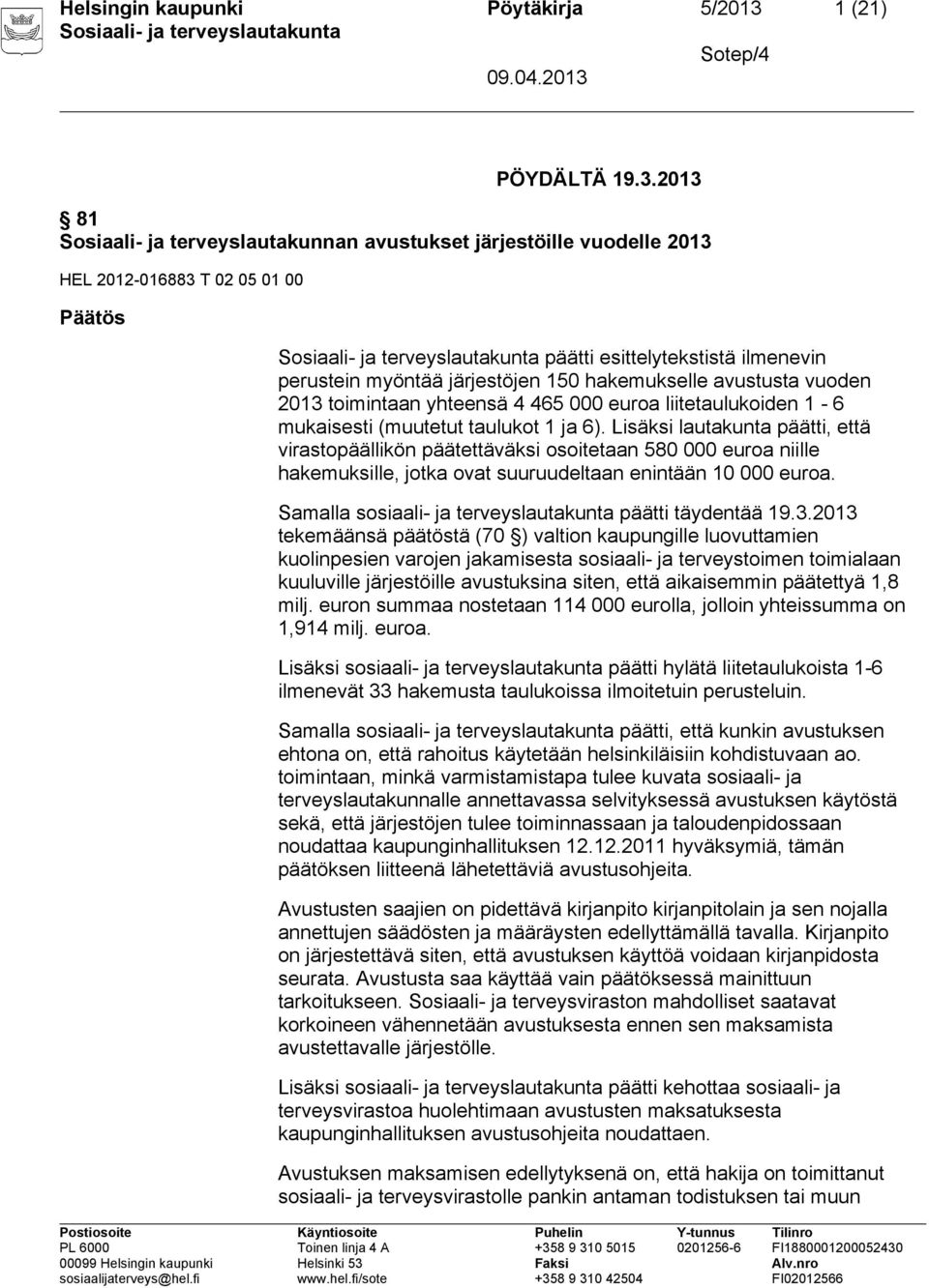 2013 81 Sosiaali- ja terveyslautakunnan avustukset järjestöille vuodelle 2013 HEL 2012-016883 T 02 05 01 00 Päätös päätti esittelytekstistä ilmenevin perustein myöntää järjestöjen 150 hakemukselle