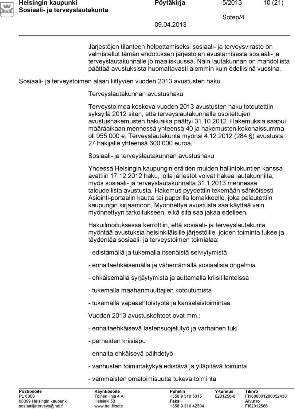 Sosiaali- ja terveystoimen alaan liittyvien vuoden 2013 avustusten haku Terveyslautakunnan avustushaku Terveystoimea koskeva vuoden 2013 avustusten haku toteutettiin syksyllä 2012 siten, että