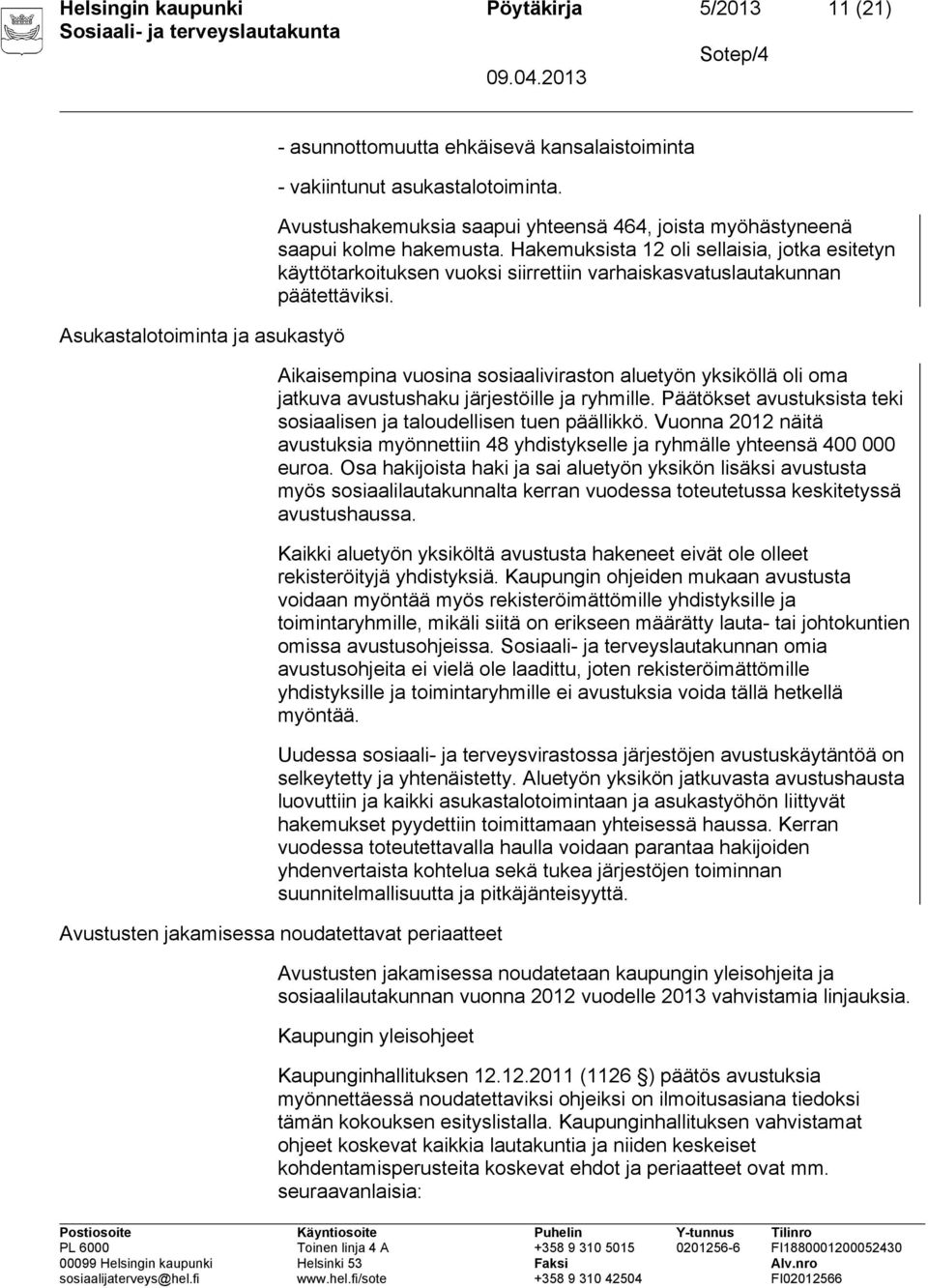 Hakemuksista 12 oli sellaisia, jotka esitetyn käyttötarkoituksen vuoksi siirrettiin varhaiskasvatuslautakunnan päätettäviksi.