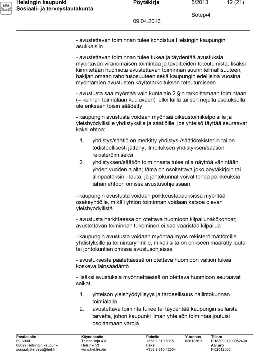 myöntämien avustusten käyttötarkoituksen toteutumiseen - avustusta saa myöntää vain kuntalain 2 :n tarkoittamaan toimintaan (= kunnan toimialaan kuuluvaan), ellei lailla tai sen nojalla asetuksella