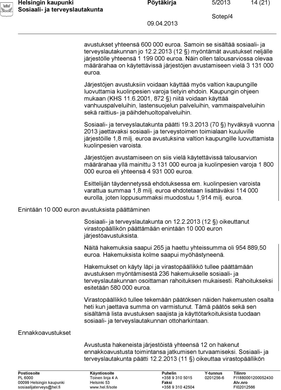 Järjestöjen avustuksiin voidaan käyttää myös valtion kaupungille luovuttamia kuolinpesien varoja tietyin ehdoin. Kaupungin ohjeen mukaan (KHS 11.6.