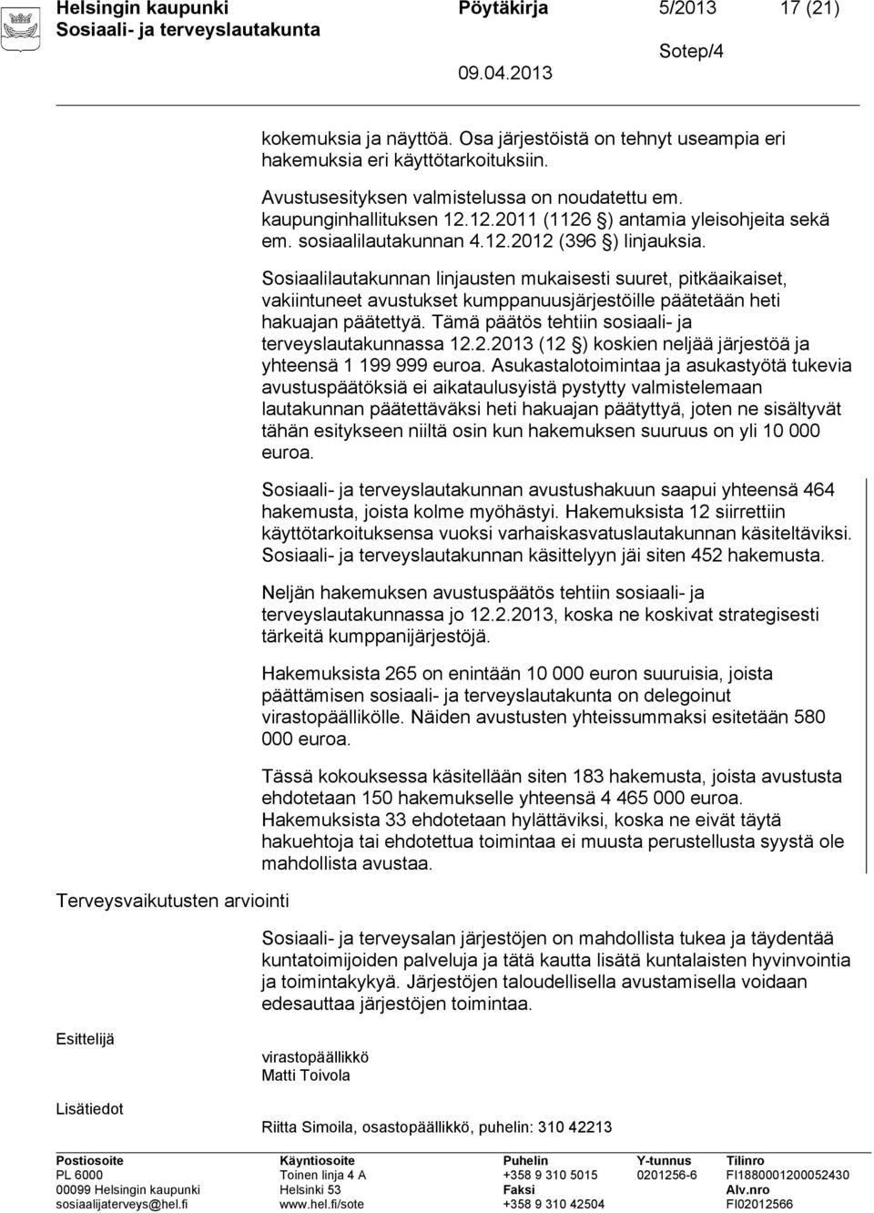 Sosiaalilautakunnan linjausten mukaisesti suuret, pitkäaikaiset, vakiintuneet avustukset kumppanuusjärjestöille päätetään heti hakuajan päätettyä.