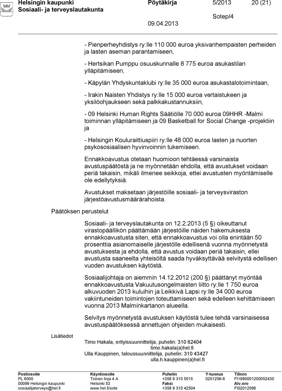 palkkakustannuksiin, - 09 Helsinki Human Rights Säätiölle 70 000 euroa 09HHR -Malmi toiminnan ylläpitämiseen ja 09 Basketball for Social Change -projektiin ja - Helsingin Kouluraittiuspiiri ry:lle 48