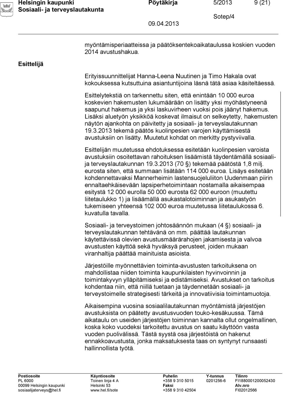 Esittelytekstiä on tarkennettu siten, että enintään 10 000 euroa koskevien hakemusten lukumäärään on lisätty yksi myöhästyneenä saapunut hakemus ja yksi laskuvirheen vuoksi pois jäänyt hakemus.