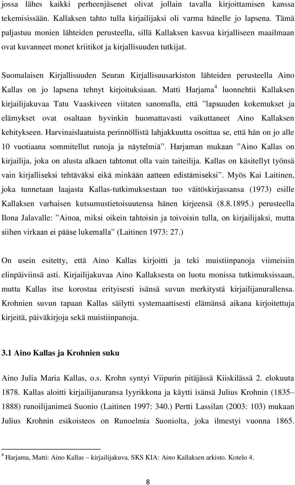 Suomalaisen Kirjallisuuden Seuran Kirjallisuusarkiston lähteiden perusteella Aino Kallas on jo lapsena tehnyt kirjoituksiaan.