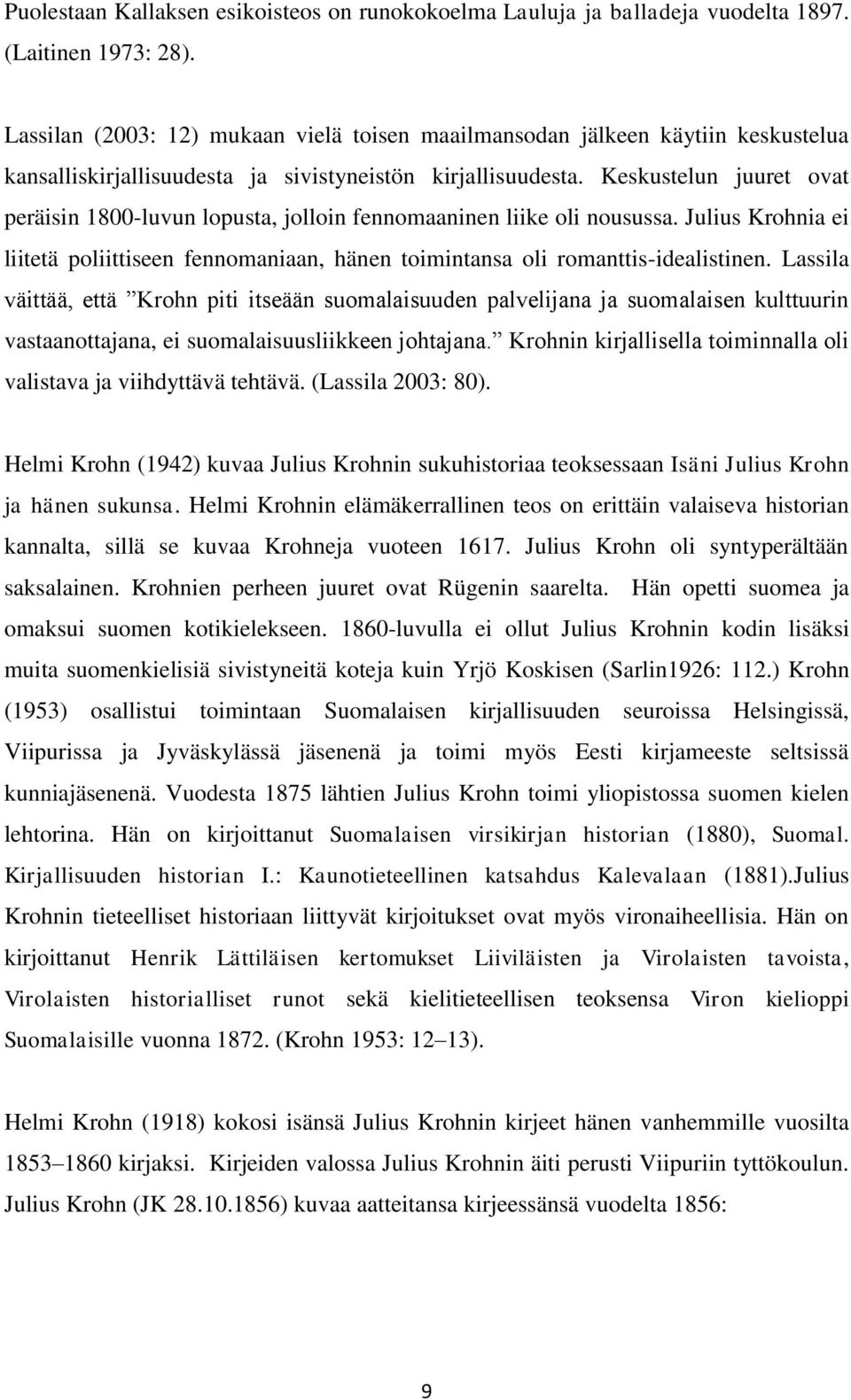 Keskustelun juuret ovat peräisin 1800-luvun lopusta, jolloin fennomaaninen liike oli nousussa. Julius Krohnia ei liitetä poliittiseen fennomaniaan, hänen toimintansa oli romanttis-idealistinen.