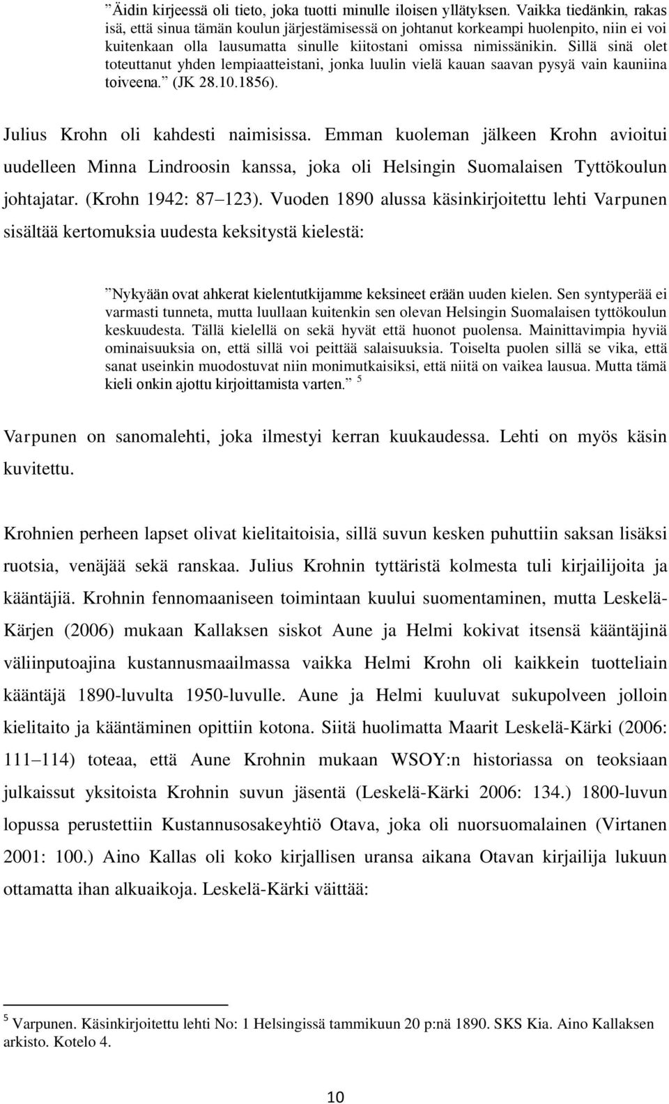 Sillä sinä olet toteuttanut yhden lempiaatteistani, jonka luulin vielä kauan saavan pysyä vain kauniina toiveena. (JK 28.10.1856). Julius Krohn oli kahdesti naimisissa.