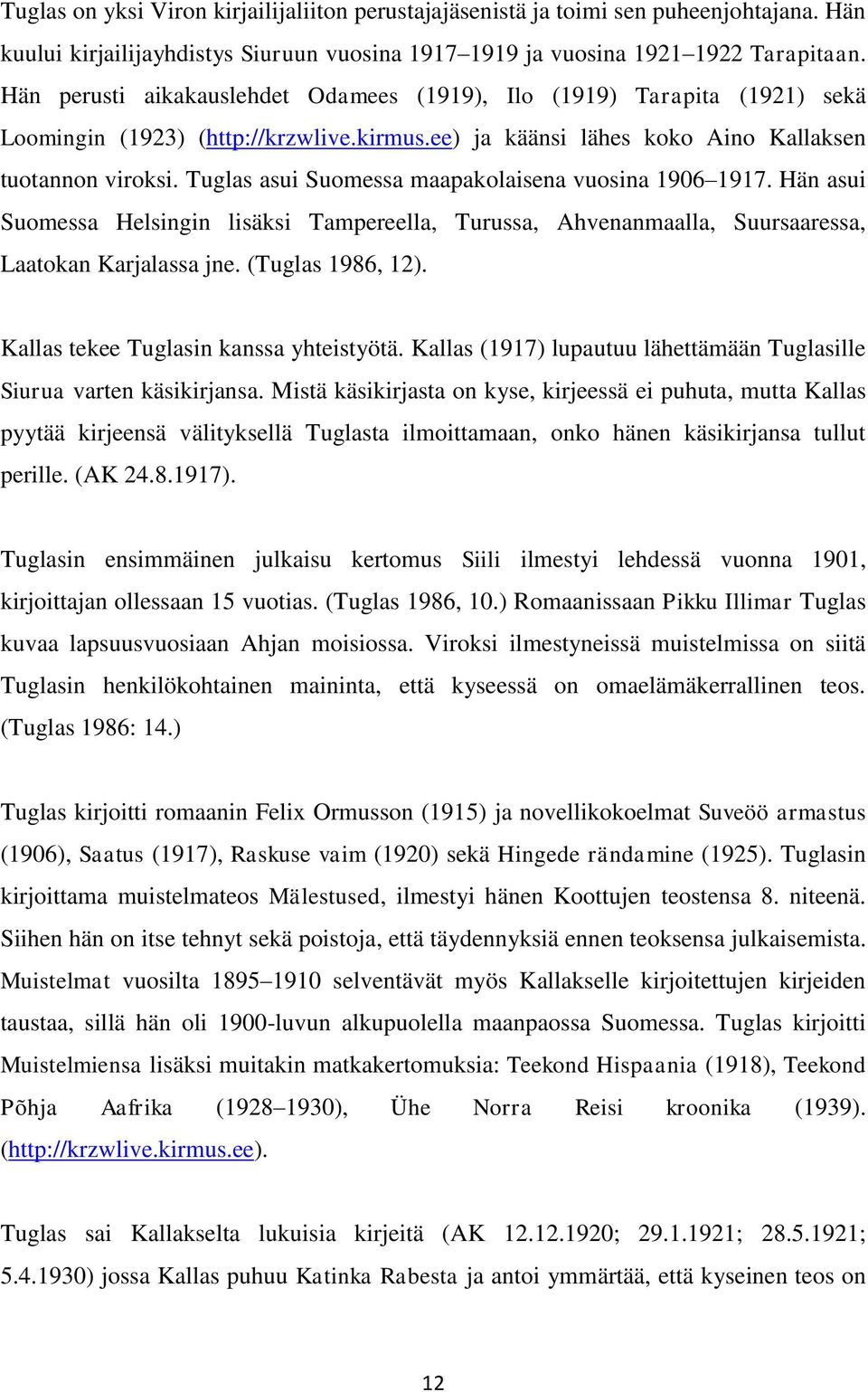 Tuglas asui Suomessa maapakolaisena vuosina 1906 1917. Hän asui Suomessa Helsingin lisäksi Tampereella, Turussa, Ahvenanmaalla, Suursaaressa, Laatokan Karjalassa jne. (Tuglas 1986, 12).