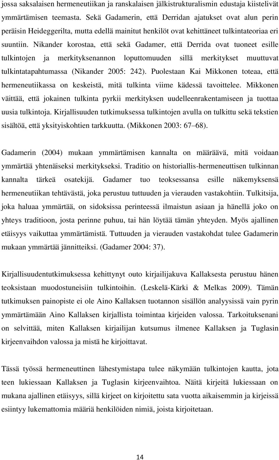 Nikander korostaa, että sekä Gadamer, että Derrida ovat tuoneet esille tulkintojen ja merkityksenannon loputtomuuden sillä merkitykset muuttuvat tulkintatapahtumassa (Nikander 2005: 242).