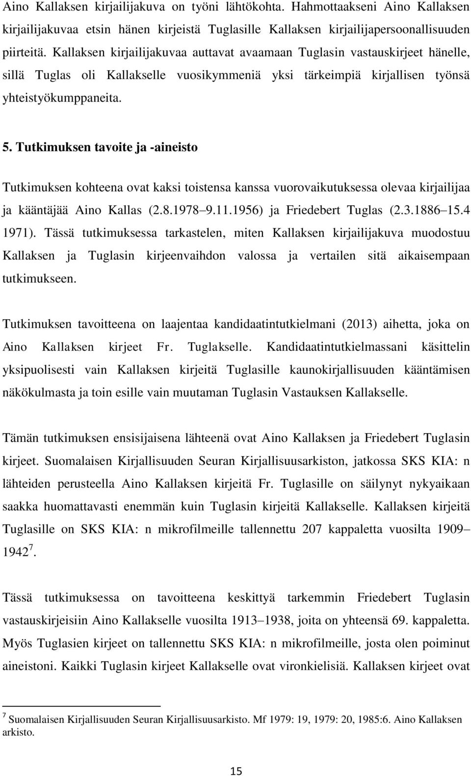 Tutkimuksen tavoite ja -aineisto Tutkimuksen kohteena ovat kaksi toistensa kanssa vuorovaikutuksessa olevaa kirjailijaa ja kääntäjää Aino Kallas (2.8.1978 9.11.1956) ja Friedebert Tuglas (2.3.1886 15.