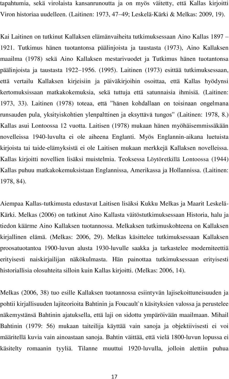 Tutkimus hänen tuotantonsa päälinjoista ja taustasta (1973), Aino Kallaksen maailma (1978) sekä Aino Kallaksen mestarivuodet ja Tutkimus hänen tuotantonsa päälinjoista ja taustasta 1922 1956. (1995).